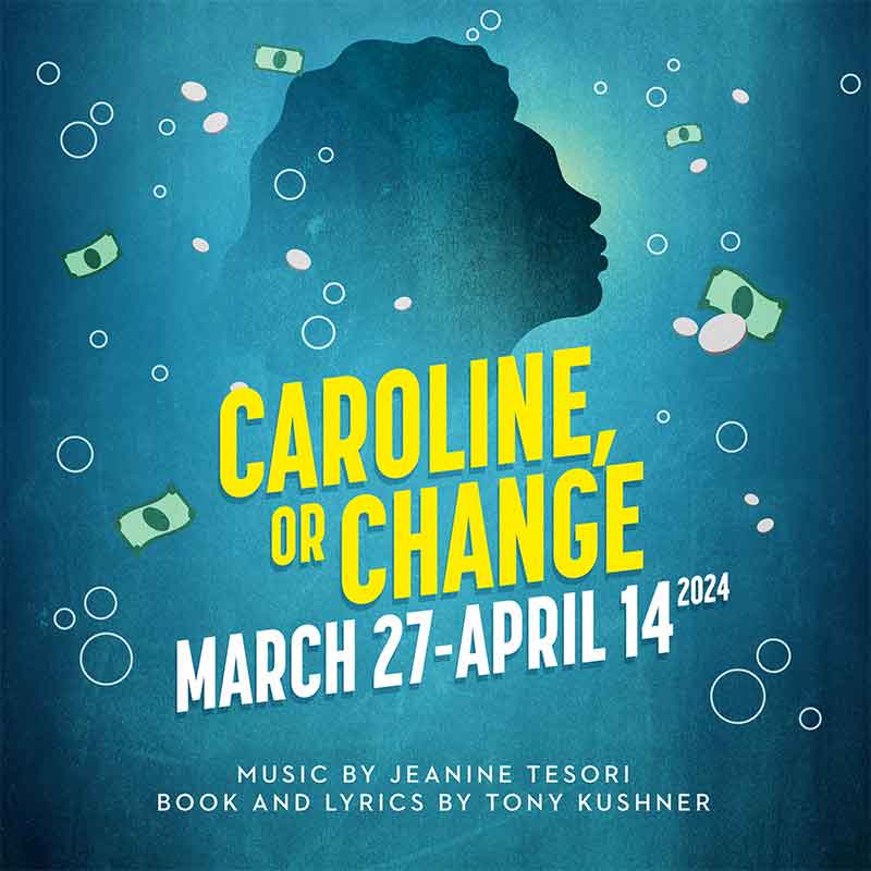 Caroline or Change March 27 - April 14 Music by